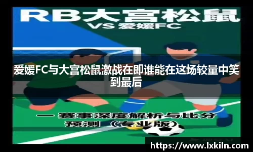 爱媛FC与大宫松鼠激战在即谁能在这场较量中笑到最后