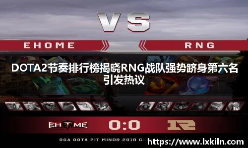 DOTA2节奏排行榜揭晓RNG战队强势跻身第六名引发热议
